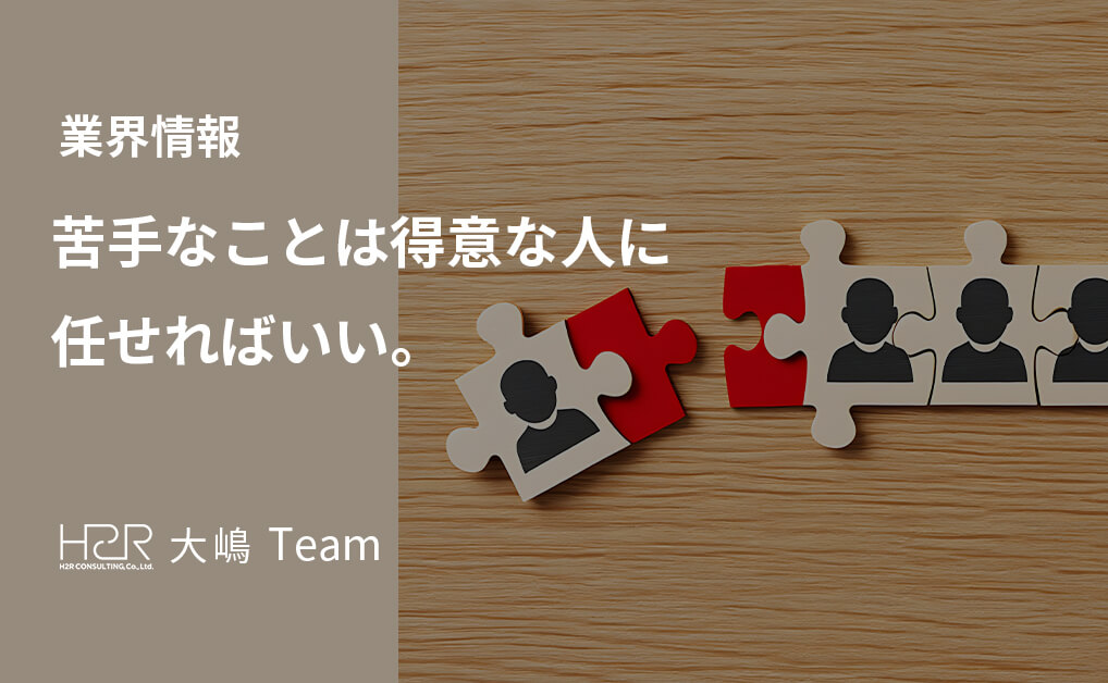 苦手なことは得意な人に任せればいい。